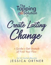 The Tapping Solution to Create Lasting Change : A Guide to Get Unstuck and Find Your Flow