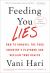 Feeding You Lies : How to Unravel the Food Industry's Playbook and Reclaim Your Health