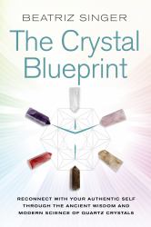 Crystal Blueprint : Reconnect with Your Authentic Self Through the Ancient Wisdom and Modern Scienceof Quartz Crystals