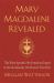 Mary Magdalene Revealed : The First Apostle, Her Feminist Gospel & the Christianity We Haven't Tried Yet