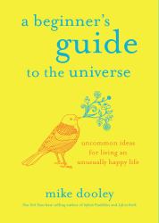 A Beginner's Guide to the Universe : Uncommon Ideas for Living an Unusually Happy Life