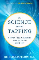 The Science Behind Tapping : A Proven Stress Management Technique for the Mind and Body