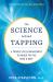 The Science Behind Tapping : A Proven Stress Management Technique for the Mind and Body