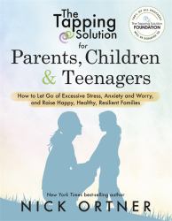 The Tapping Solution for Parents, Children and Teenagers : How to Let Go of Excessive Stress, Anxiety and Worry and Raise Happy, Healthy, Resilient Families