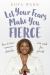 Let Your Fears Make You Fierce : How to Turn Common Obstacles into Seeds for Growth