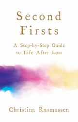 Second Firsts : A Step-By-Step Guide to Life after Loss