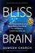 Bliss Brain : The Neuroscience of Remodeling Your Brain for Resilience, Creativity, and Joy