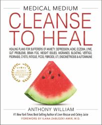 Medical Medium Cleanse to Heal : Healing Plans for Sufferers of Anxiety, Depression, Acne, Eczema, Lyme, Gut Problems, Brain Fog, Weight Issues, Migraines, Bloating, Vertigo, Psoriasis