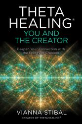 ThetaHealing®: You and the Creator : Deepen Your Connection with the Energy of Creation
