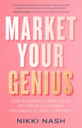 Market Your Genius : How to Generate New Leads, Get Dream Customers, and Create a Loyal Community