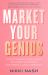 Market Your Genius : How to Generate New Leads, Get Dream Customers, and Create a Loyal Community