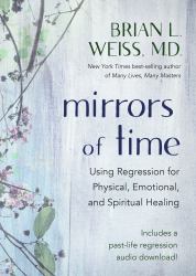 Mirrors of Time : Using Regression for Physical, Emotional, and Spiritual Healing