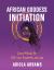 African Goddess Initiation : Sacred Rituals for Self-Love, Prosperity, and Joy