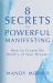 8 Secrets to Powerful Manifesting : How to Create the Reality of Your Dreams
