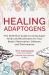 Healing Adaptogens : The Definitive Guide to Using Super Herbs and Mushrooms for Your Body's Restoration, Defense, and Performance Healing Adaptogens : The Definitive Guide to Using Super Herbs and Mushrooms for Your Body's Restoration, Defense, and Performance