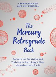 The Mercury Retrograde Book : Secrets for Surviving and Thriving in Astrologys Most Misunderstood Cycle