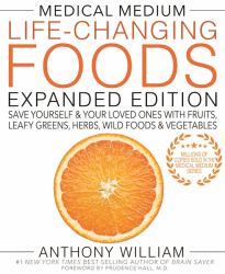 Medical Medium Life-Changing Foods Expanded Edition : Save Yourself and Your Loved Ones with Fruits, Leafy Greens, Herbs, Wild Foods and Vegetables