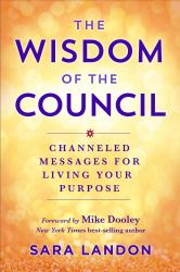 The Wisdom of the Council : Channeled Messages for Living Your Purpose
