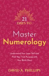 21 Days to Master Numerology : Understand Your Inner Self and Find Your True Purpose with Your Birth Chart