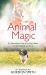 Animal Magic : The Extraordinary Proof of Our Pets' Intuition and Unconditional Love for Us