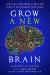Grow a New Brain : How Spirit and Power Plants Can Protect and Upgrade Your Brain