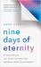 Nine Days of Eternity : An Extraordinary near-Death Experience That Teaches Us about Life and Beyond