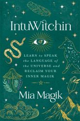 IntuWitchin : Learn to Speak the Language of the Universe and Reclaim Your Inner Magik