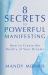 8 Secrets to Powerful Manifesting : How to Create the Reality of Your Dreams