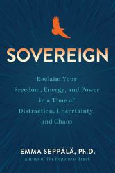 Sovereign : Reclaim Your Freedom, Energy, and Power in a Time of Distraction, Uncertainty, a Nd Chaos
