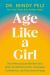 Age Like a Girl : How Menopause Rewires Your Brain for Mental Clarity, Increased Confidence, and Renewed Energy