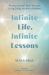Infinite Life, Infinite Lessons : Wisdom from the Spirit World on Living, Dying, and the In-Between