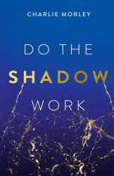 Do the Shadow Work : And Find Lasting Self-Love and Acceptance
