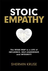 Stoic Empathy : The Road Map to a Life of Influence, Self-Leadership, and Integrity