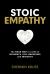 Stoic Empathy : The Road Map to a Life of Influence, Self-Leadership, and Integrity