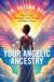 Your Angelic Ancestry : Discover Your Archangelic Name, Heritage, and Higher Purpose