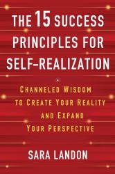 The 15 Success Principles for Self-Realization : Channeled Wisdom to Create Your Reality and Expand Your Perspective