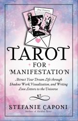 Tarot for Manifestation : Attract Your Dream Life Through Shadow Work, Visualization, and Writing Love Letters to the Universe