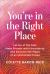 You're in the Right Place : Let Go of the Past, Make Friends with Uncertainty, and Discover the Magic of an Uncharted Future