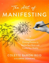 The Art of Manifesting : A Meditative Drawing Practice to Rewire Your Brain and Create Your Reality
