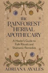 The Rainforest Herbal Apothecary : A Healer's Guide to Folk Rituals and Shamanic Remedies