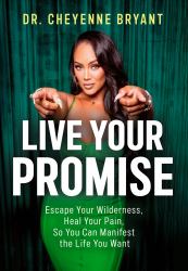 Live Your Promise : Escape Your Wilderness, Heal Your Pain, So You Can Manifest the Life You Want