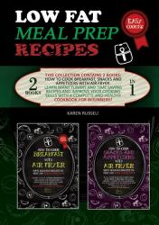 Low Fat Meal Prep Recipes : This Collection Contains 2 Books: How to Cook Breakfast, Snacks and Appetizers with Air Fryer. Learn Many Yummy and Time Saving Recipes and Improve Your Cooking Skills with a Complete and Healthy Cookbook for Beginners!