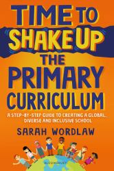 Time to Shake up the Primary Curriculum : A Step-By-step Guide to Creating a Global, Diverse and Inclusive School