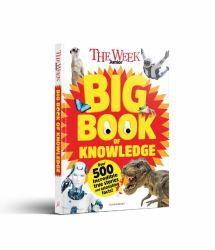 The Week Junior Big Book of Knowledge : The Ultimate Book for Curious Kids with over 500 Incredible True Stories and Astonishing Facts
