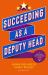 Succeeding As a Deputy Head : The Ultimate Guide to Deputy Headship