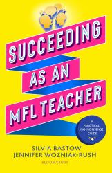 Succeeding As an MFL Teacher : The Ultimate Guide to Teaching Secondary MFL