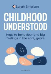 Childhood Understood : Keys to Behaviour and Big Feelings in the Early Years