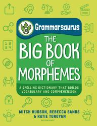 Grammarsaurus - the Big Book of Morphemes : A Spelling Dictionary That Builds Vocabulary and Comprehension