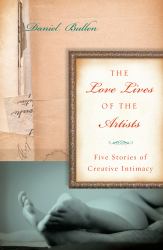 The Love Lives of the Artists : Five Stories of Creative Intimacy