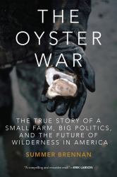 The Oyster War : The True Story of a Small Farm, Big Politics, and the Future of Wilderness in America